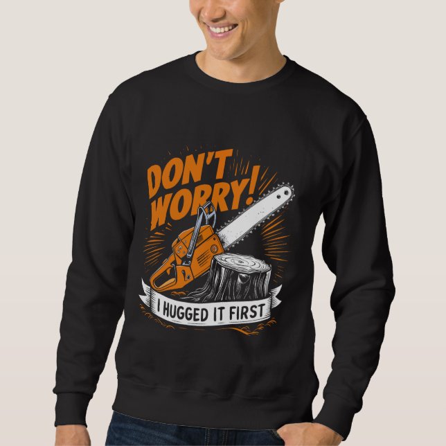 Don't Worry I Hugged It First Lumberjack 2 Sweatshirt (Front)