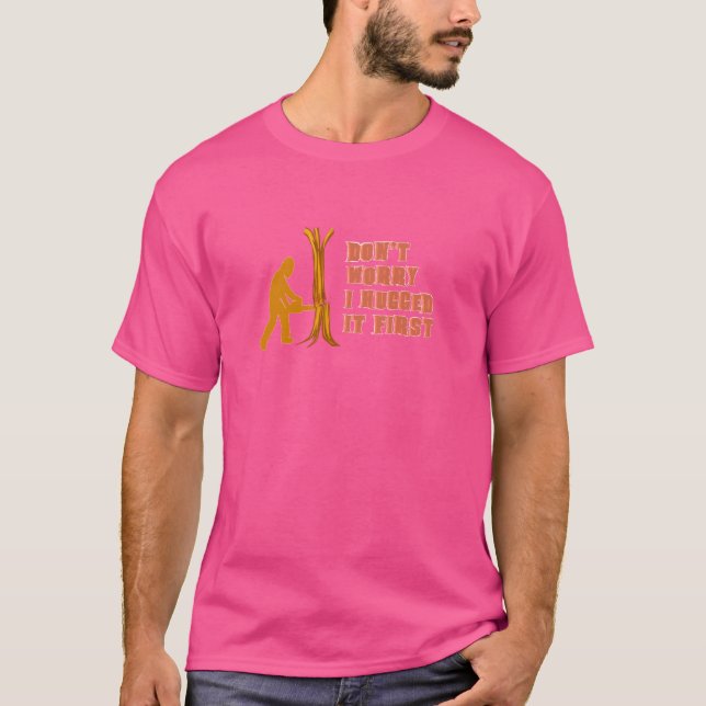 don't worry I hugged it first T-Shirt (Front)