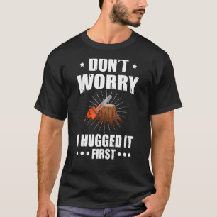 Don't Worry I Hugged it First Tree Saw 1 T-Shirt