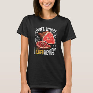 Don't Worry I Hugged Them First Meat Beef Butcher T-Shirt