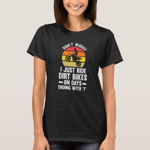 don't worry I just ride dirt bikes motocross T-Shirt