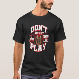 Don't Worry I Just Want To Play Says The German Sh T-Shirt