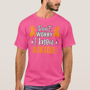 Don'T Worry I Know Aikido Martial Arts Kanji Marti T-Shirt