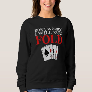 Dont worry i will you Fold Game Playing Cards Poke Sweatshirt