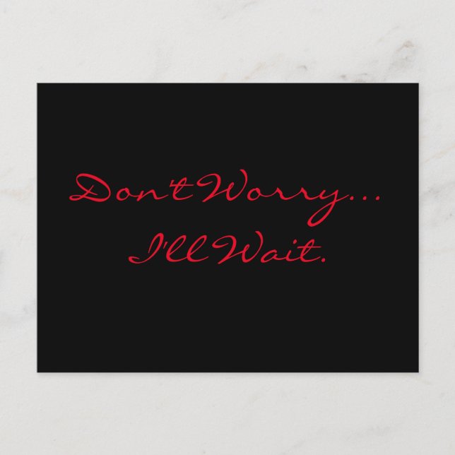 "Don't Worry...I'll Wait." Postcard (Front)