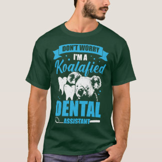 Dont Worry Im A Koalafied Dental Assistant Gift T-Shirt