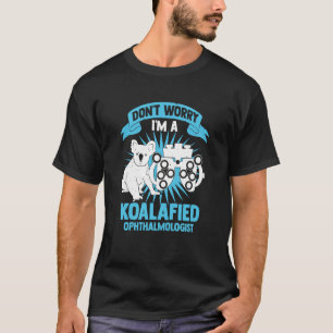 Don't Worry I'm A Koalafied Ophthalmologist T-Shirt