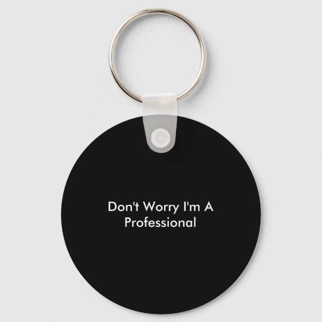 Dont Worry Im A Professional  Key Ring (Front)