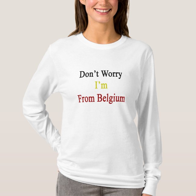 Don't Worry I'm From Belgium T-Shirt (Front)
