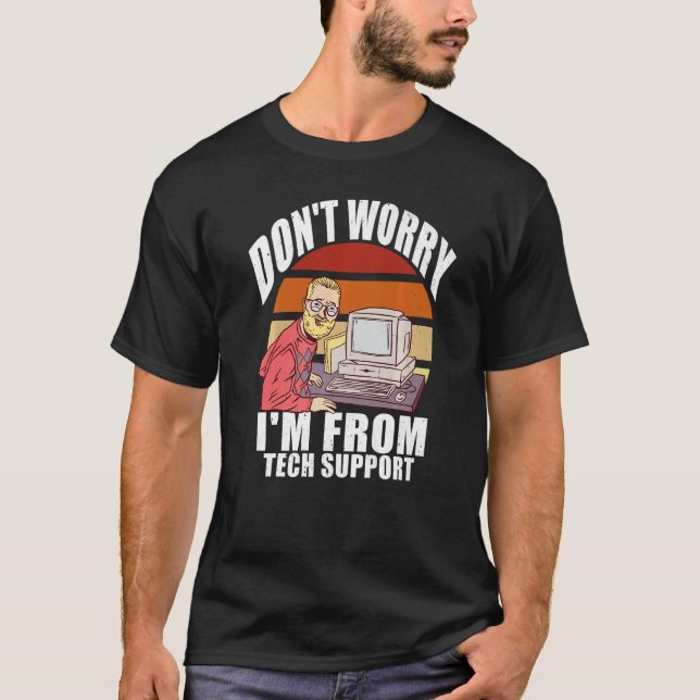 Don't Worry I'm From Tech Support  Computer Geek T-Shirt (Front)