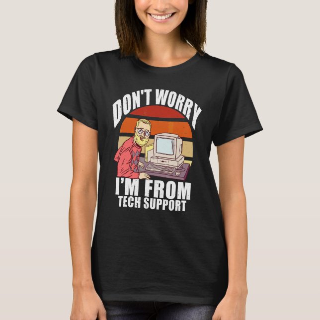 Don't Worry I'm From Tech Support   Computer Geek T-Shirt (Front)