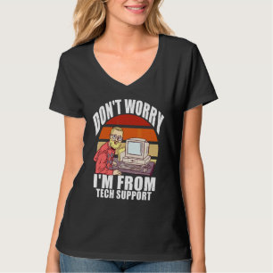 Don't Worry I'm From Tech Support Computer Geek T-Shirt