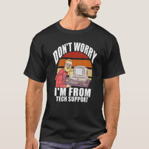 Don't Worry I'm From Tech Support  Computer Geek T-Shirt