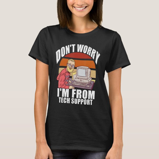 Don't Worry I'm From Tech Support   Computer Geek T-Shirt (Front)