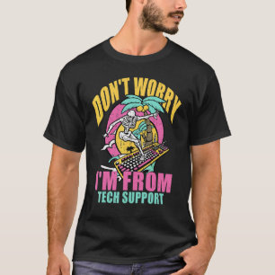 Don't Worry I'm From Tech Support Computer Techni T-Shirt