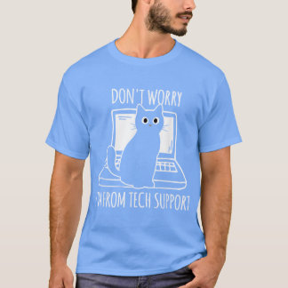 Dont worry im from tech support funny T-Shirt