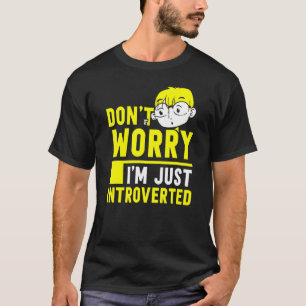 Don't Worry I'm Just Introverted Introvert Shy Int T-Shirt