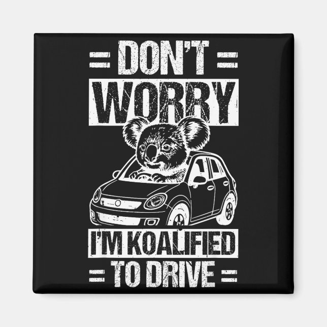 Don't Worry I'm Koalified To Drive Funny New Drive Magnet (Front)