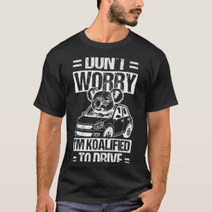 Don't Worry I'm Koalified To Drive Funny New Drive T-Shirt