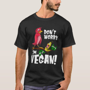 Don't Worry I'm Vegan - Funny Vegan Shirt - Vegan 