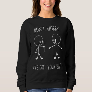 Don't Worry I've Gots Yours Back Funny Stick Figur Sweatshirt