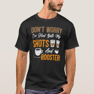 Don't Worry I've Had Both My Shots And Booster Cof T-Shirt