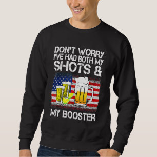 Don't Worry I've Had Both My Shots & Booster  Vacc Sweatshirt