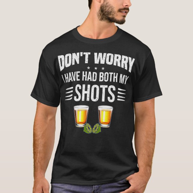Don't worry I've had both my shots Funny Vaccinati T-Shirt (Front)
