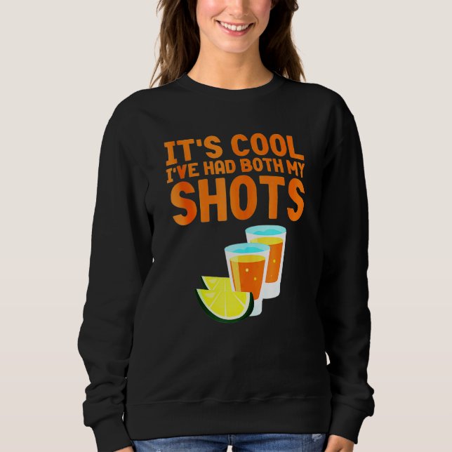 Dont Worry Ive Had Both My Shots  Tequila Sweatshirt (Front)