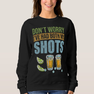 Dont Worry Ive Had Both My Shots Tequila Sweatshirt