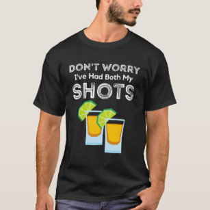Don'T Worry I'Ve Had Both My Shots Two Shots Tequi T-Shirt