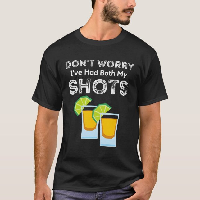 Don'T Worry I'Ve Had Both My Shots Two Shots Tequi T-Shirt (Front)