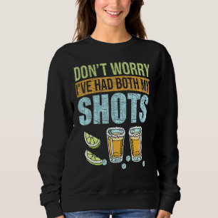 Dont worry Ive had both my shots Vaccination Tequi Sweatshirt
