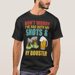 Don't Worry I've Had Both My Shots Vaccine 4 T-Shirt