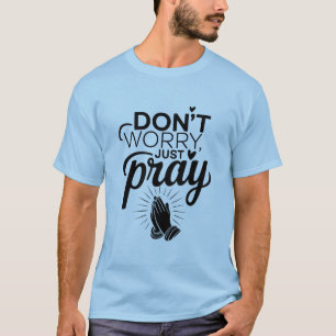 Don't Worry, Just Pray - Christian Prayer T-Shirt