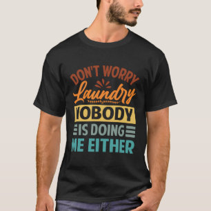 Don'T Worry Laundry - Nobody Is Doing Me Either T-Shirt