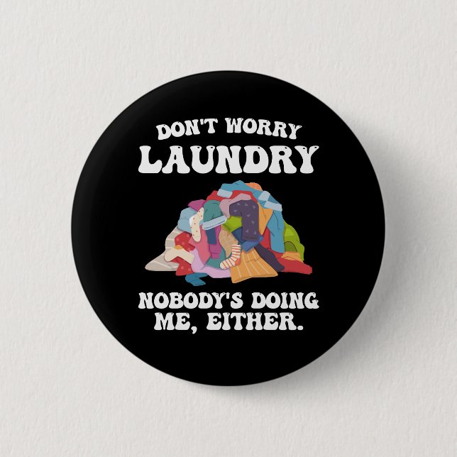Don't Worry Laundry Nobody's Doing Me Either 6 Cm Round Badge (Front)