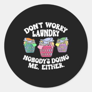 Don't Worry Laundry Nobody's Doing Me Either Funny Classic Round Sticker
