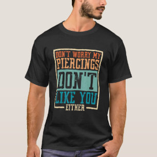 Don't Worry My Piercings Don't Like You Either, Bo T-Shirt