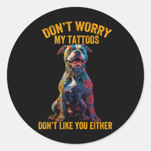 Dont Worry My Tattoo Dont Like You Tattooed Dog Mo Classic Round Sticker