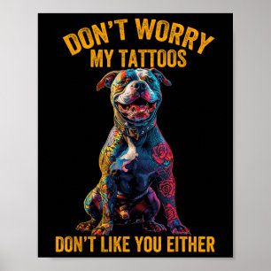 Dont Worry My Tattoo Dont Like You Tattooed Dog Mo Poster