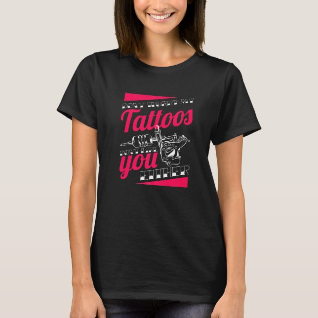 Don't Worry My Tattoos Don't Like You Either Body T-Shirt (Front)