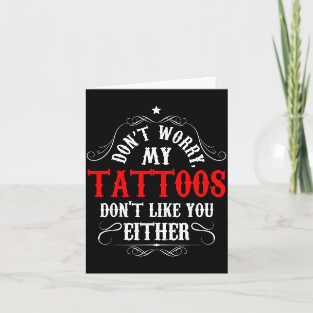 Don't Worry My Tattoos Don't Like You Either - Fun Card (Front)