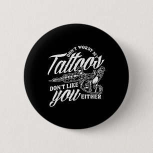 Dont Worry My Tattoos Dont Like You Either Funny S 6 Cm Round Badge