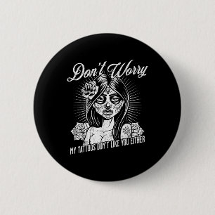 Dont Worry My Tattoos Dont Like You Either Sarcast 6 Cm Round Badge