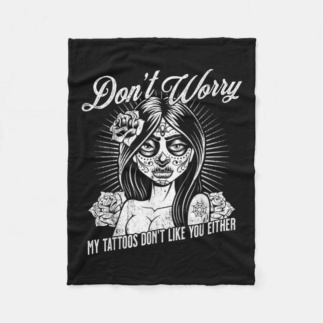 Dont Worry My Tattoos Dont Like You Either Sarcast Fleece Blanket (Front)