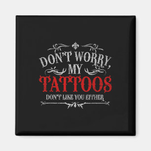 Dont Worry My Tattoos Dont Like You Either Tattoo  Magnet