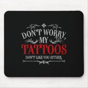 Dont Worry My Tattoos Dont Like You Either Tattoo Mouse Pad