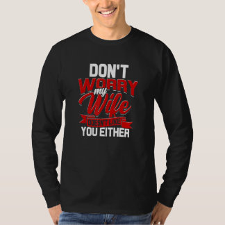 Dont Worry My Wife Doesnt Like You Either Aggressi T-Shirt
