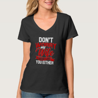 Dont Worry My Wife Doesnt Like You Either Aggressi T-Shirt